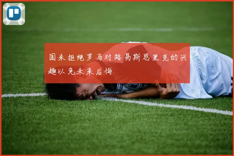 国米拒绝罗马对路易斯恩里克的兴趣以免未来后悔