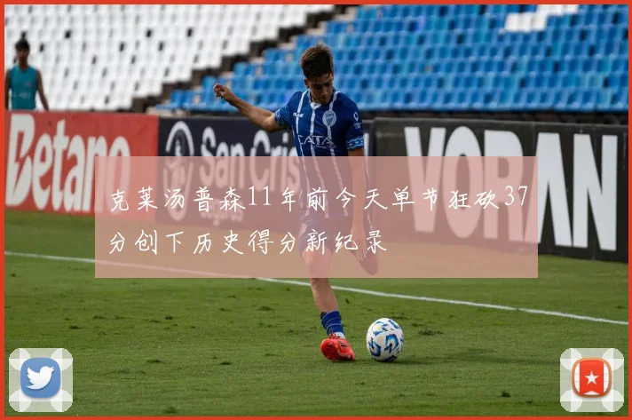 克莱汤普森11年前今天单节狂砍37分创下历史得分新纪录