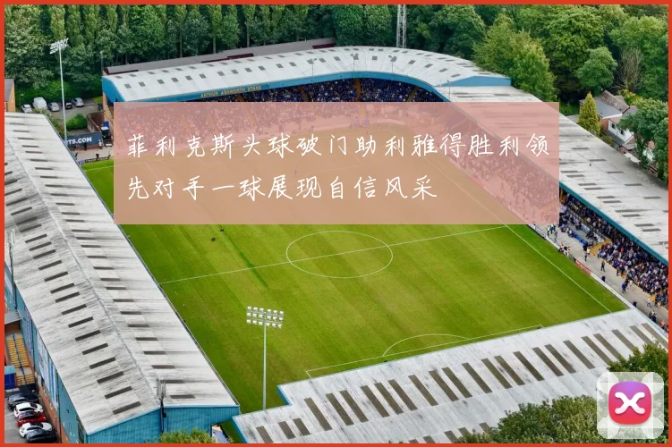 菲利克斯头球破门助利雅得胜利领先对手一球展现自信风采